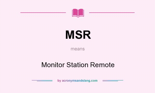 What does MSR mean? It stands for Monitor Station Remote