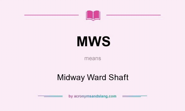 What does MWS mean? It stands for Midway Ward Shaft