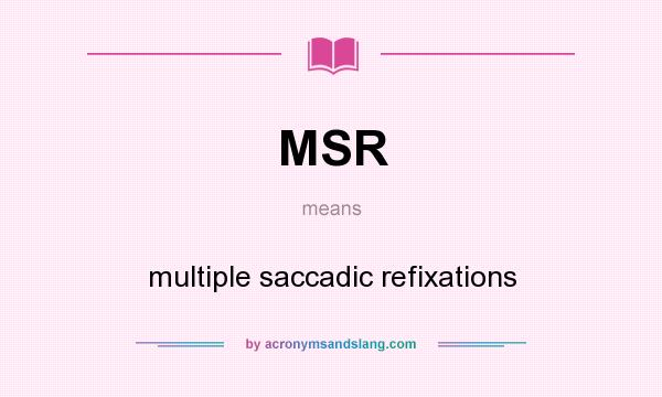 What does MSR mean? It stands for multiple saccadic refixations