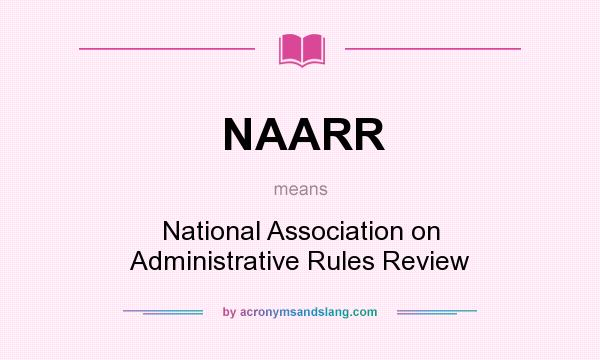 What does NAARR mean? It stands for National Association on Administrative Rules Review