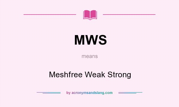 What does MWS mean? It stands for Meshfree Weak Strong