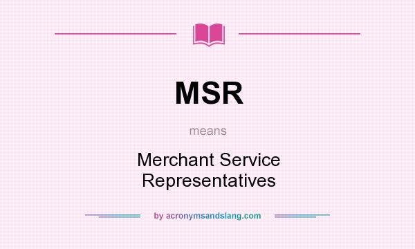 What does MSR mean? It stands for Merchant Service Representatives