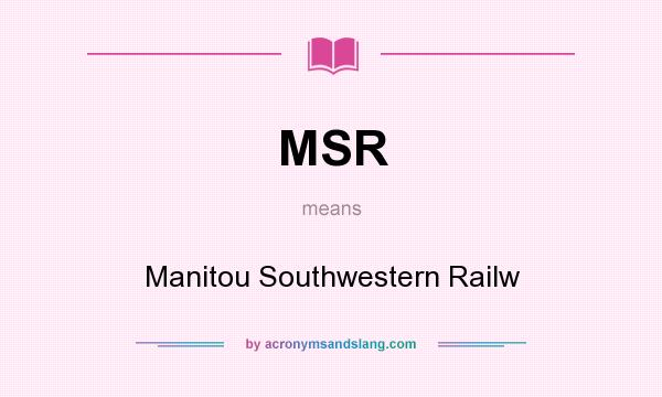 What does MSR mean? It stands for Manitou Southwestern Railw