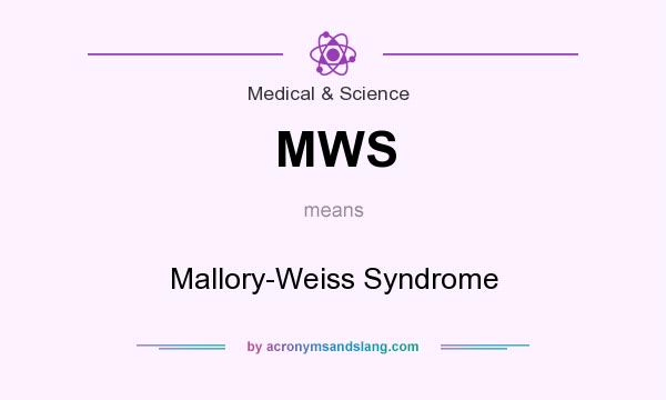 What does MWS mean? It stands for Mallory-Weiss Syndrome