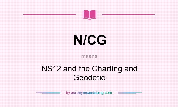 What does N/CG mean? It stands for NS12 and the Charting and Geodetic