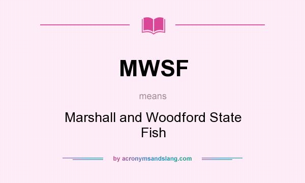 What does MWSF mean? It stands for Marshall and Woodford State Fish