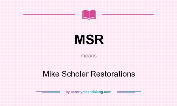 What does MSR mean? It stands for Mike Scholer Restorations