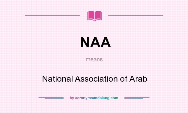 What does NAA mean? It stands for National Association of Arab