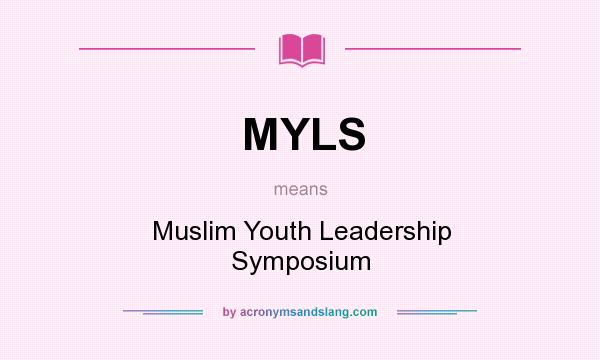 What does MYLS mean? It stands for Muslim Youth Leadership Symposium