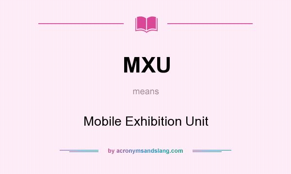 What does MXU mean? It stands for Mobile Exhibition Unit