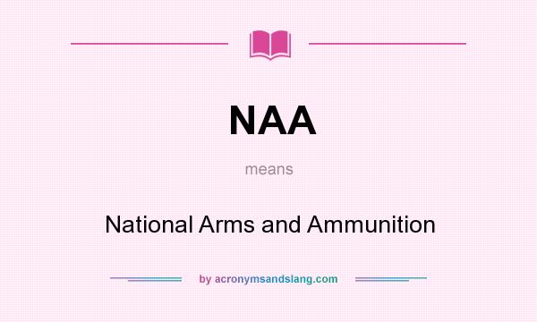 What does NAA mean? It stands for National Arms and Ammunition