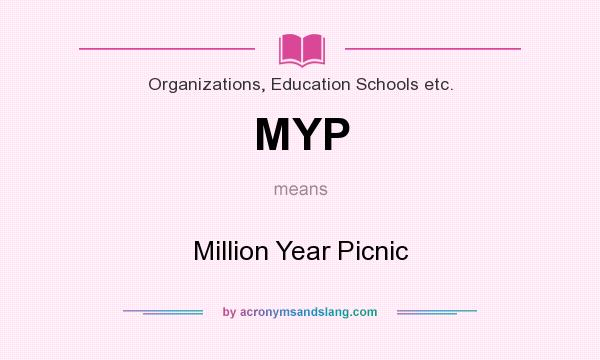 What does MYP mean? It stands for Million Year Picnic