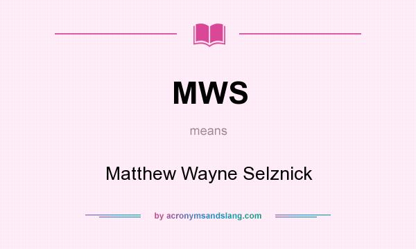 What does MWS mean? It stands for Matthew Wayne Selznick