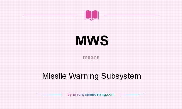 What does MWS mean? It stands for Missile Warning Subsystem