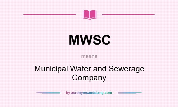 What does MWSC mean? It stands for Municipal Water and Sewerage Company