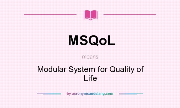 What does MSQoL mean? It stands for Modular System for Quality of Life