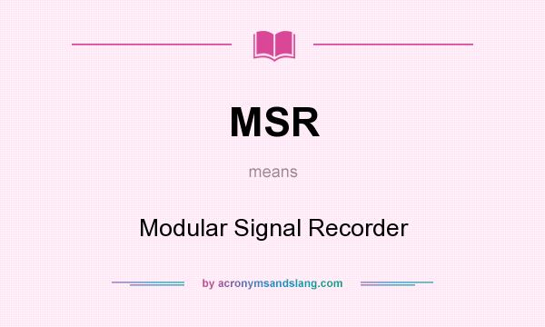 What does MSR mean? It stands for Modular Signal Recorder