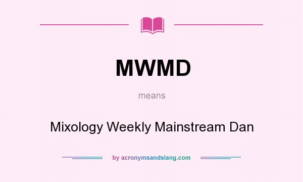 What does MWMD mean? It stands for Mixology Weekly Mainstream Dan