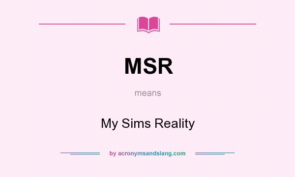 What does MSR mean? It stands for My Sims Reality