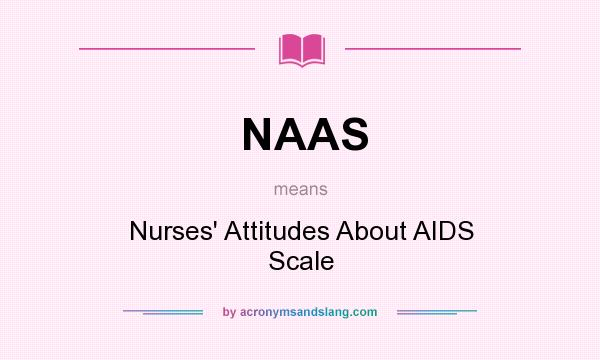 What does NAAS mean? It stands for Nurses` Attitudes About AIDS Scale