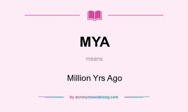 What does MYA mean? It stands for Million Yrs Ago