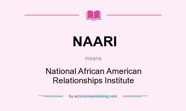 What does NAARI mean? It stands for National African American Relationships Institute