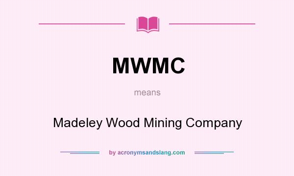What does MWMC mean? It stands for Madeley Wood Mining Company