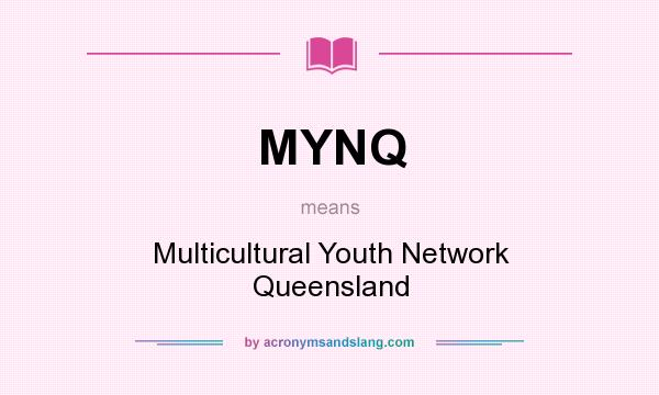 What does MYNQ mean? It stands for Multicultural Youth Network Queensland