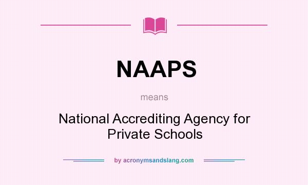 What does NAAPS mean? It stands for National Accrediting Agency for Private Schools