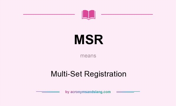 What does MSR mean? It stands for Multi-Set Registration