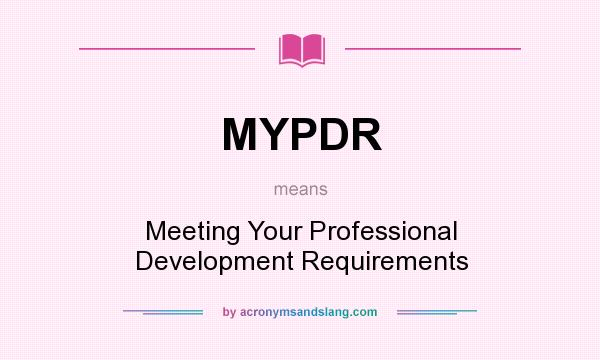 What does MYPDR mean? It stands for Meeting Your Professional Development Requirements