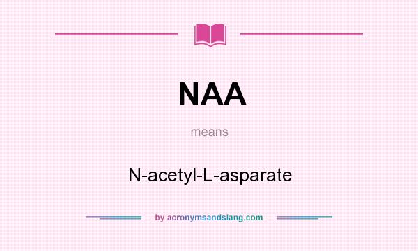 What does NAA mean? It stands for N-acetyl-L-asparate