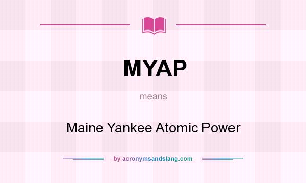 What does MYAP mean? It stands for Maine Yankee Atomic Power