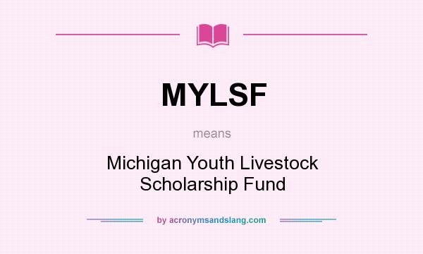 What does MYLSF mean? It stands for Michigan Youth Livestock Scholarship Fund