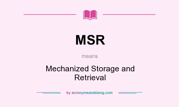 What does MSR mean? It stands for Mechanized Storage and Retrieval