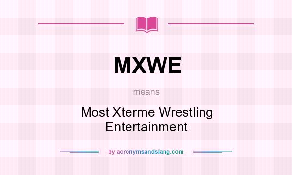What does MXWE mean? It stands for Most Xterme Wrestling Entertainment
