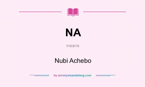 What does NA mean? It stands for Nubi Achebo