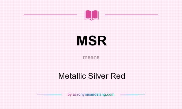 What does MSR mean? It stands for Metallic Silver Red