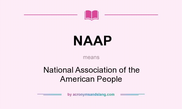 What does NAAP mean? It stands for National Association of the American People