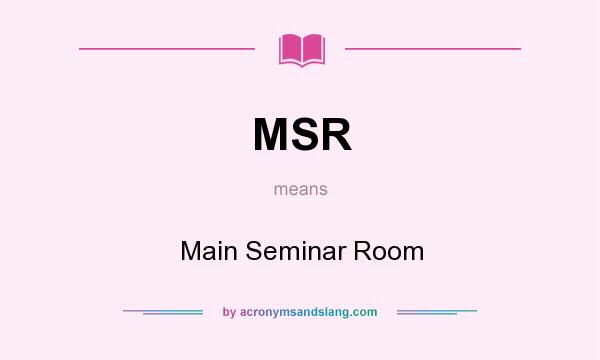 What does MSR mean? It stands for Main Seminar Room
