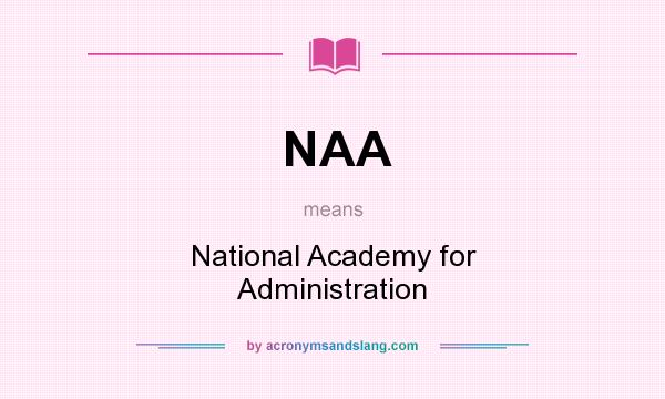 What does NAA mean? It stands for National Academy for Administration