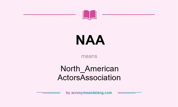 What does NAA mean? It stands for North_American ActorsAssociation