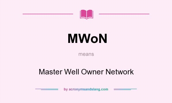 What does MWoN mean? It stands for Master Well Owner Network