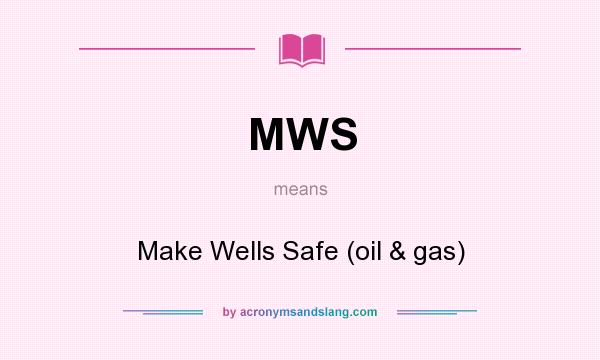 What does MWS mean? It stands for Make Wells Safe (oil & gas)