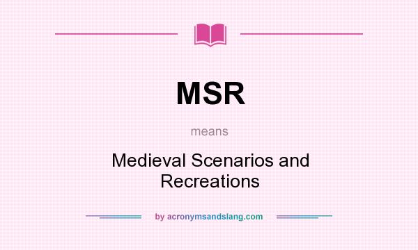 What does MSR mean? It stands for Medieval Scenarios and Recreations