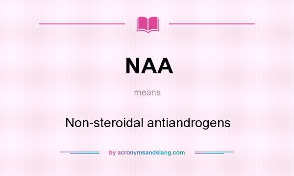 What does NAA mean? It stands for Non-steroidal antiandrogens