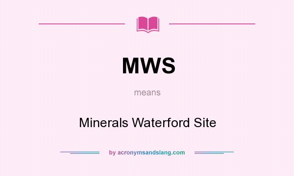 What does MWS mean? It stands for Minerals Waterford Site