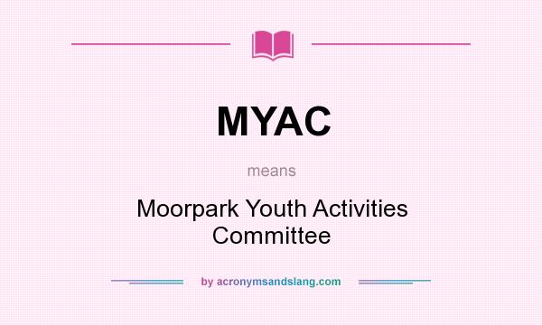 What does MYAC mean? It stands for Moorpark Youth Activities Committee