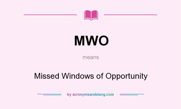 What does MWO mean? It stands for Missed Windows of Opportunity