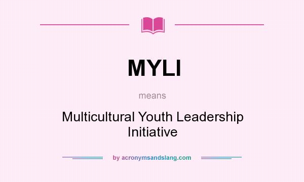 What does MYLI mean? It stands for Multicultural Youth Leadership Initiative